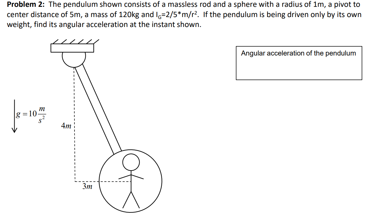 Problem 2: The pendulum shown consists of a massless rod and a sphere with a radius of \( 1 \mathrm{~m} \), a pivot to center