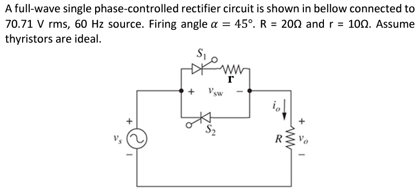 A full-wave single phase-controlled rectifier circuit is shown in bellow connected to \( 70.71 \mathrm{~V} \mathrm{rms}, 60 \