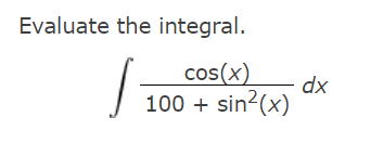 Solved Evaluate the integral.∫﻿﻿cos(x)100+sin2(x)dx | Chegg.com