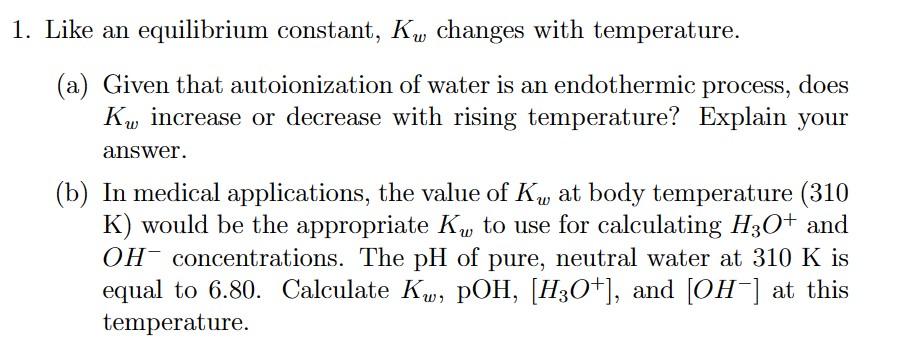 Solved 1. Like an equilibrium constant, Kw changes with | Chegg.com