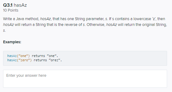 Solved Q3.1 hasAz 10 Points Write a Java method, hasAz, that | Chegg.com