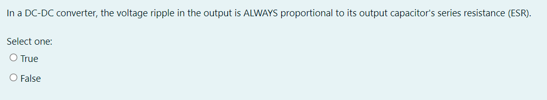 In a DC-DC converter, the voltage ripple in the output is ALWAYS proportional to its output capacitors series resistance (ES