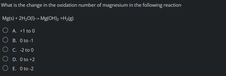 What is the change in the oxidation number of magnesium in the following reaction
\[
\mathrm{Mg}(\mathrm{s})+2 \mathrm{H}_{2}