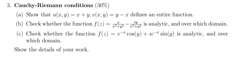 3. Cauchy-Riemann conditions (30\%)
(a) Show that \( u(x, y)=x+y, v(x, y)=y-x \) defines an entire function.
(b) Check whethe