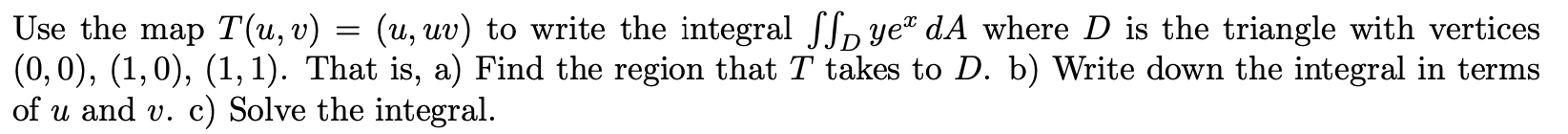 Solved = Use the map T(u, v) (u, uv) to write the integral | Chegg.com