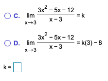 3x? - 5x-12 C. lim x+3 X-3 OD. lim 3x?- 5x-12 =k(3) - 8 1 X3 X-3 k=0