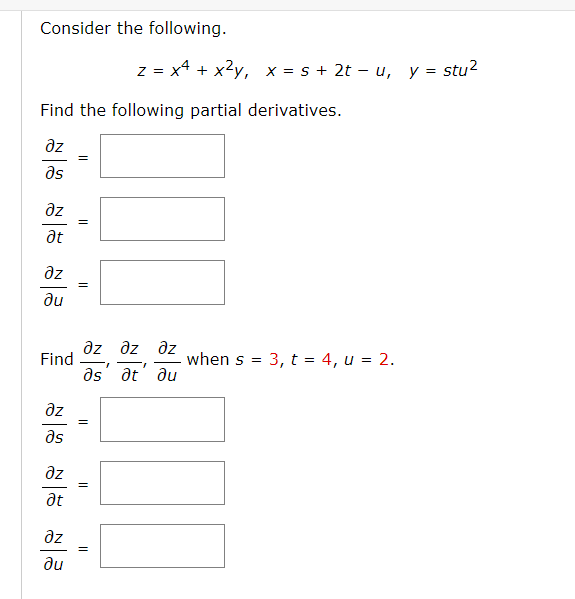 Consider the following.
\[
z=x^{4}+x^{2} y, \quad x=s+2 t-u, \quad y=s t u^{2}
\]
Find the following partial derivatives.
\[
