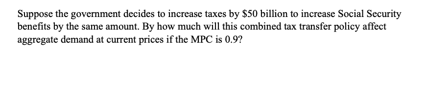 Solved Suppose The Government Decides To Increase Taxes By | Chegg.com