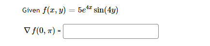 Given \( f(x, y)=5 e^{4 x} \sin (4 y) \) \[ \nabla f(0, \pi)= \]