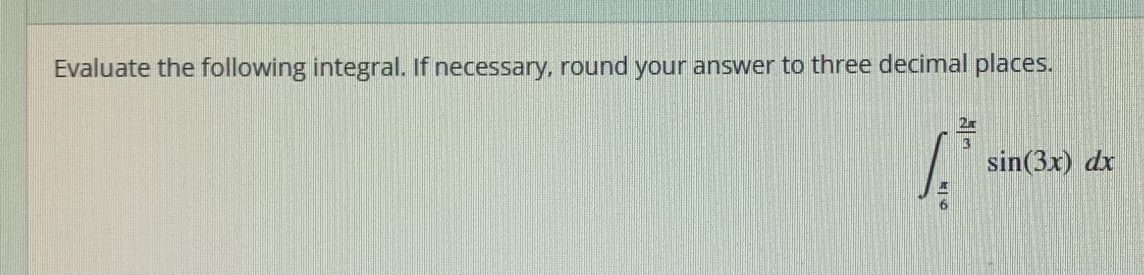Solved Evaluate the following integral. If necessary, round | Chegg.com