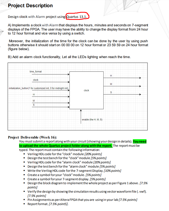 Design clock with Alarm project using Quartus 13.1.
A) Implements a clock with Alarm that displays the hours, minutes and sec