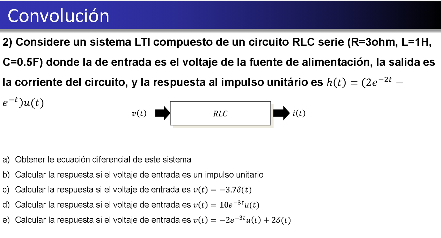 2) Considere un sistema LTI compuesto de un circuito \( R L C \) serie \( (R=30 h m, L=1 H \), \( \mathrm{C}=0.5 \mathrm{~F}