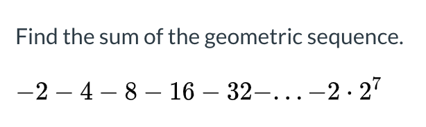 Solved Find The Sum Of The Geometric Sequence. -2 – 4 – 8 – | Chegg.com