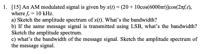Solved 1. [15] An AM modulated signal is given by x(t) = (20 | Chegg.com