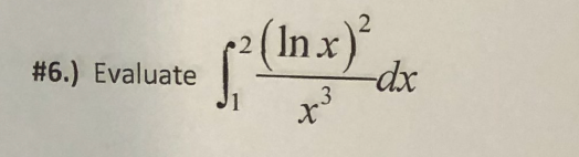 Solved 2 #6.) Evaluate $ (Inx) -dx x3 | Chegg.com