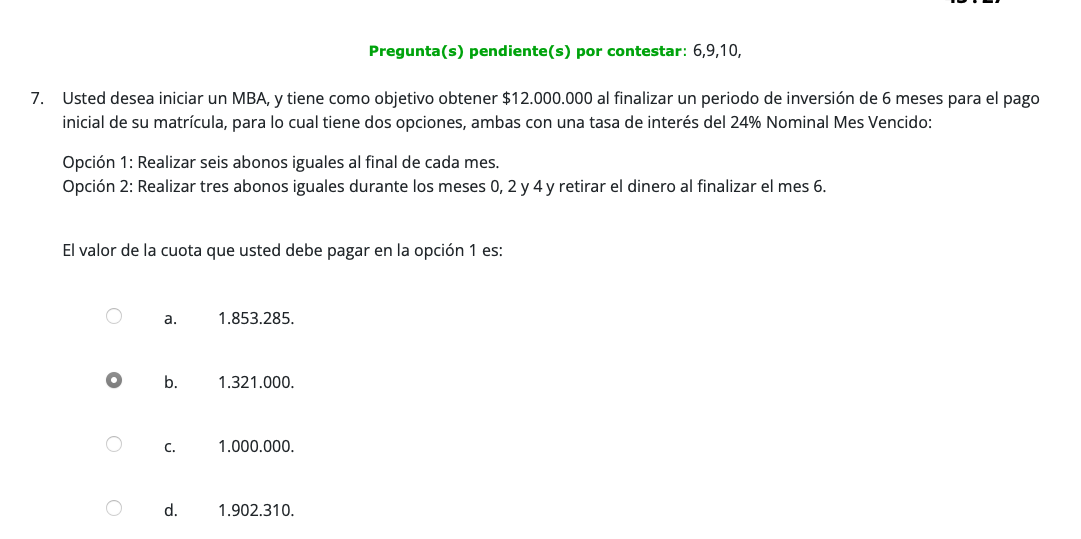 Pregunta(s) pendiente(s) por contestar: \( 6,9,10 \), 7. Usted desea iniciar un MBA, y tiene como objetivo obtener \( \$ 12.0