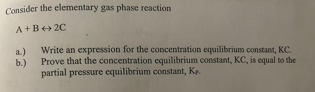 Solved Consider The Elementary Gas Phase Reaction A+B↔2C A.) | Chegg.com