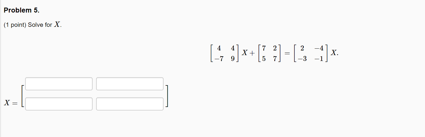 Solved Problem 5. (1 point) Solve for X. 4 4 7 2 2 -4 X+ - | Chegg.com