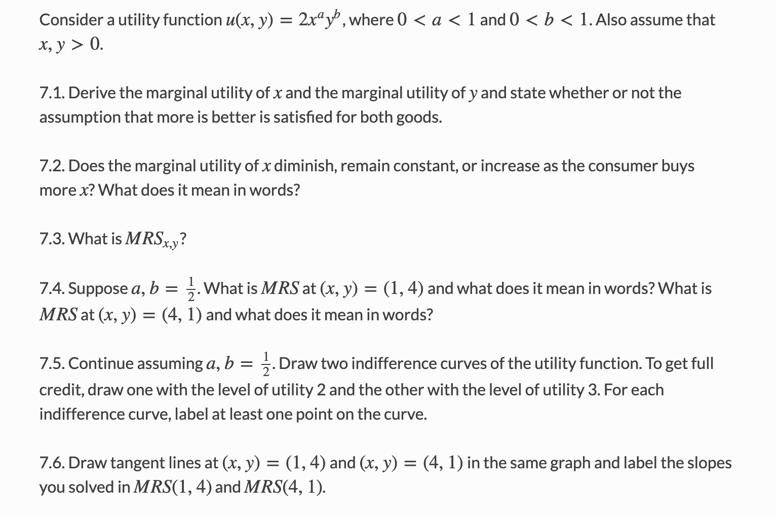 Consider a utility function u(x, y)
2xºyb, where 0 < a < 1 and 0 < b < 1. Also assume that
X, y > 0.
7.1. Derive the marginal
