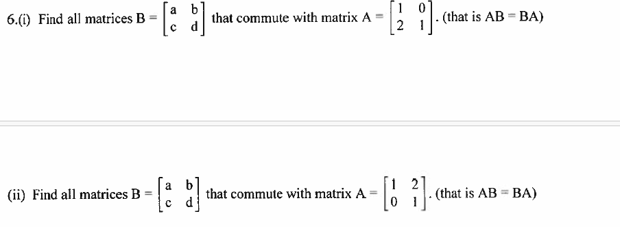 Solved 6.(i) Find All Matrices B=[acbd] That Commute With | Chegg.com