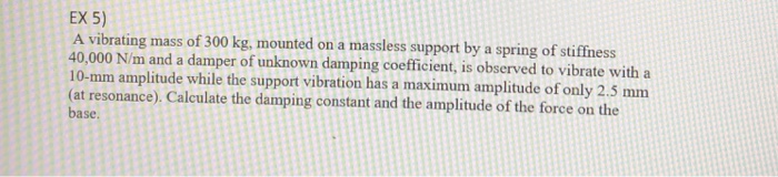 Solved EX 5) A vibrating mass of 300 kg, mounted on a | Chegg.com