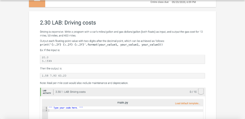 Entire class due: 05/20/2020, 6:59 PM 2.30 LAB: Driving costs Driving is expensive. Write a program with a cars miles/gallon