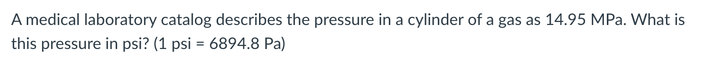 A medical laboratory catalog describes the pressure in a cylinder of a gas as \( 14.95 \mathrm{MPa} \). What is this pressure