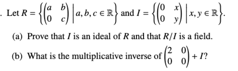 Solved (a) ﻿Prove that I is an ideal of R ﻿and that RI ﻿is a | Chegg.com