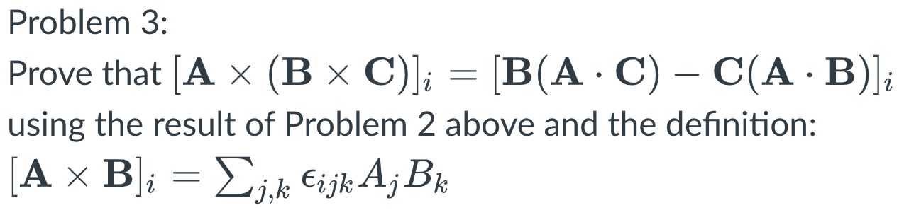 Solved Problem 3: Prove That [A ~ (B X C)]; = (B(A · C) – | Chegg.com