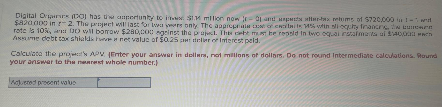 Digital Organics (DO) has the opportunity to invest \( \$ 1.14 \) million now \( (t=0) \) and expects after-tax returns of \(