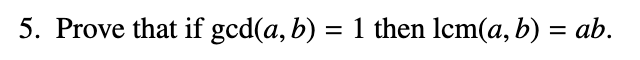 Solved 5. Prove That If Gcd(a,b)=1 Then Lcm(a,b)=ab. | Chegg.com