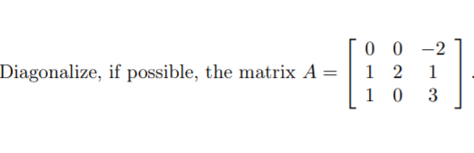 Solved Diagonalize, if possible, the matrix A = 0 0 -2 1 2 1 | Chegg.com