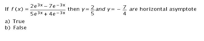 If \( f(x)=\frac{2 e^{3 x}-7 e^{-3 x}}{5 e^{3 x}+4 e^{-3 x}} \) then \( y=\frac{2}{5} \) and \( y=-\frac{7}{4} \) are horizon