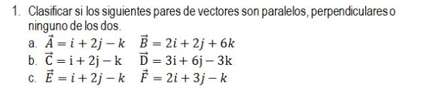 Clasificar si los siguientes pares de vectores son paralelos, perpendiculares o ninguno de los dos. a. \( \vec{A}=i+2 j-k \qu