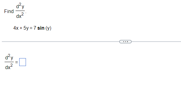 Find \( \frac{d^{2} y}{d x^{2}} \) \( 4 x+5 y=7 \sin (y) \) \( \frac{d^{2} y}{d x^{2}}= \)