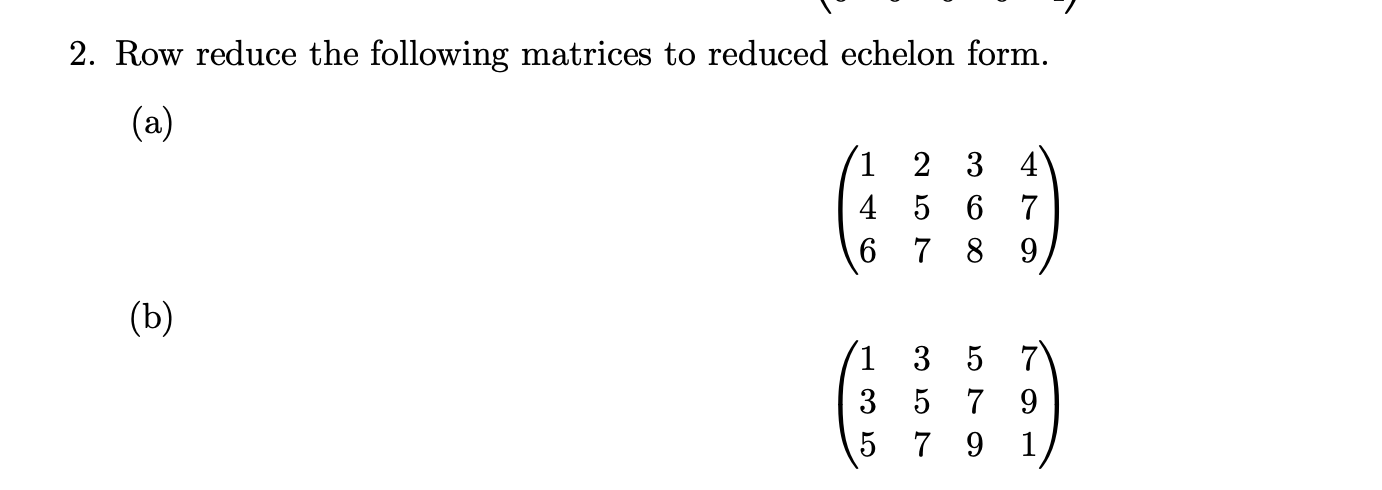 Solved 2. Row reduce the following matrices to reduced Chegg