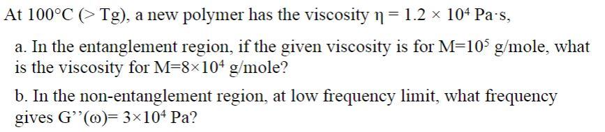 Solved At 100∘C(>Tg), a new polymer has the viscosity | Chegg.com