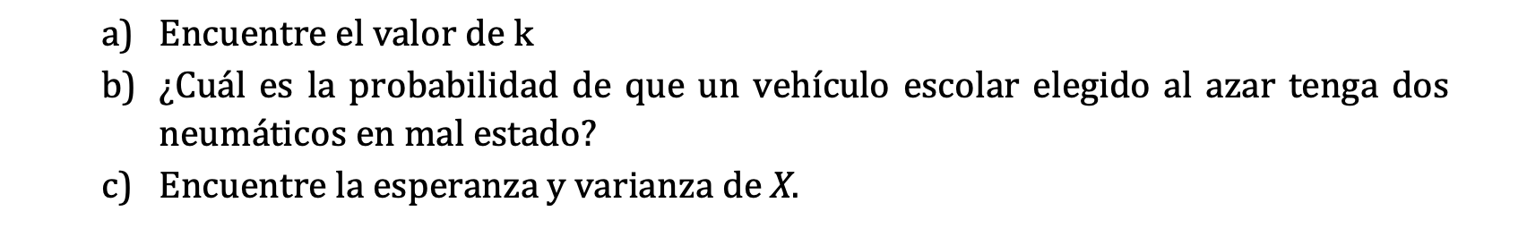 a) Encuentre el valor de \( \mathrm{k} \) b) ¿Cuál es la probabilidad de que un vehículo escolar elegido al azar tenga dos ne