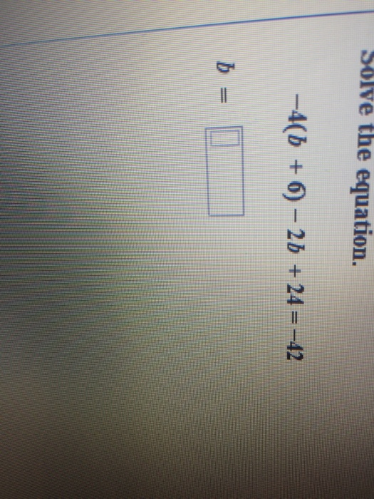 Solved Solve The Equation. -4(b +6)-2b +24--42 | Chegg.com