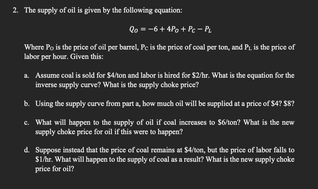 2. The supply of oil is given by the following equation:
[
Q_{o}=-6+4 P_{0}+P_{C}-P_{L}
]
Where ( mathrm{P}_{0} ) is the