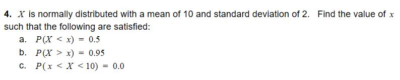 Solved 4. X is normally distributed with a mean of 10 and | Chegg.com