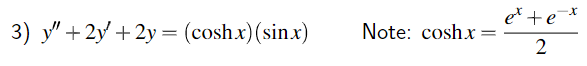 3) \( y^{\prime \prime}+2 y^{\prime}+2 y=(\cosh x)(\sin x) \) Note: \( \cosh x=\frac{e^{x}+e^{-x}}{2} \)