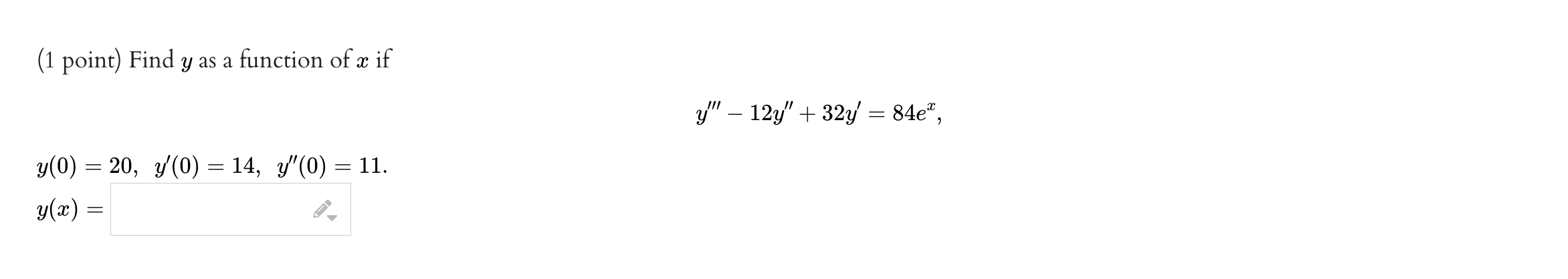 (1 point) Find \( y \) as a function of \( x \) if \[ y^{\prime \prime \prime}-12 y^{\prime \prime}+32 y^{\prime}=84 e^{x} \]