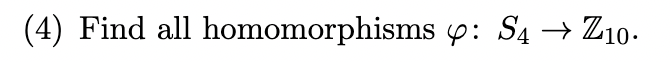 (4) Find all homomorphisms \( \varphi: S_{4} \rightarrow \mathbb{Z}_{10} \).