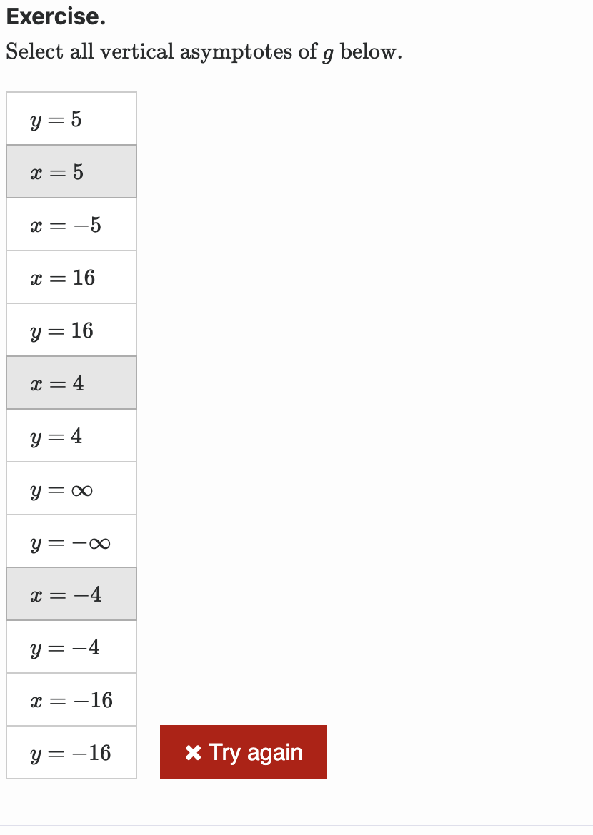 Exercise. Select all vertical asymptotes of \( g \) below. \begin{tabular}{|l|} \hline\( y=5 \) \\ \hline\( x=5 \) \\ \hline\