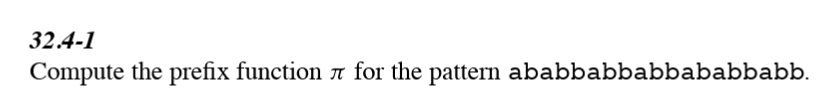 32.4-1
Compute the prefix function \( \pi \) for the pattern ababbabbabbababbabb.