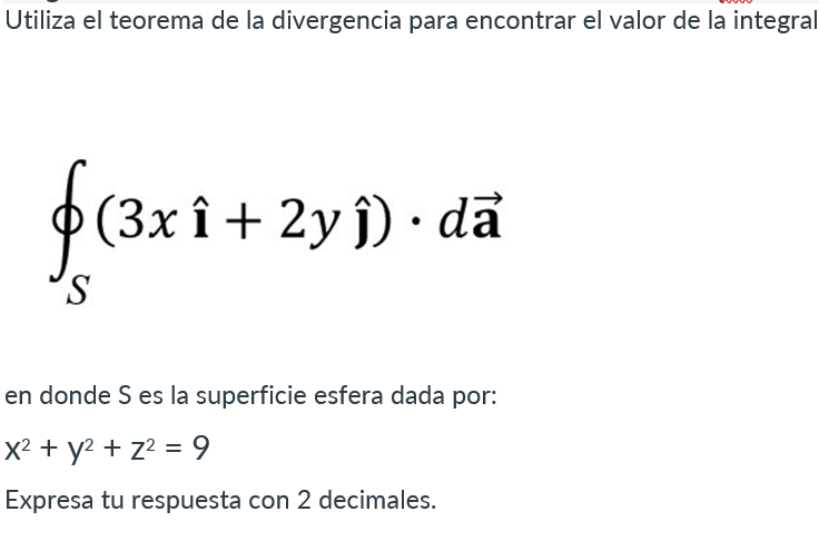 Utiliza el teorema de la divergencia para encontrar el valor de la integra \[ \oint_{S}(3 x \hat{\mathbf{i}}+2 y \hat{\mathbf