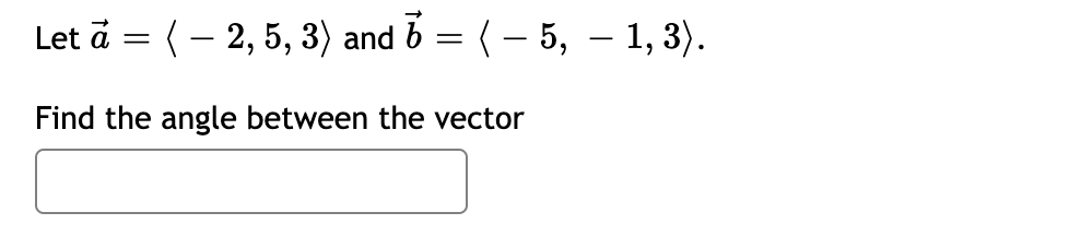 Solved Let ā= (– 2,5, 3) And B = (-5, – 1,3). Find The Angle | Chegg.com