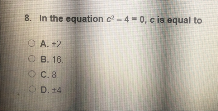 Solved In the equation c2-4 0, c is equal to 8. O A. +2. O | Chegg.com