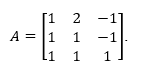 Solved A=⎣⎡111211−1−11⎦⎤ | Chegg.com